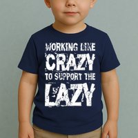 Hard Worker Working Like Crazy To Support The Lazy Toddler T-Shirt