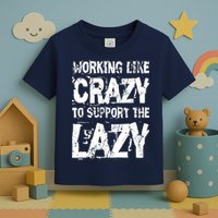 Hard Worker Working Like Crazy To Support The Lazy Toddler T-Shirt