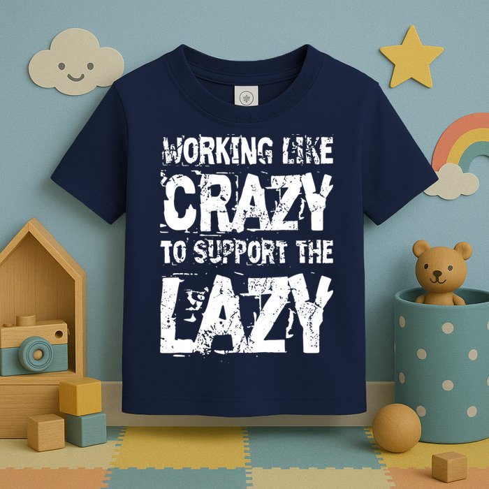 Hard Worker Working Like Crazy To Support The Lazy Toddler T-Shirt