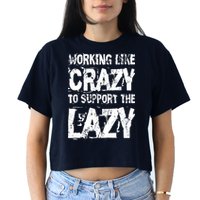Hard Worker Working Like Crazy To Support The Lazy Crop Top