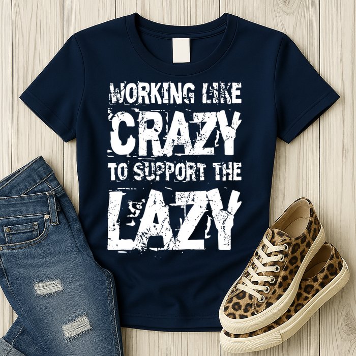 Hard Worker Working Like Crazy To Support The Lazy Womens T-Shirt