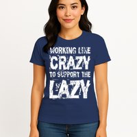 Hard Worker Working Like Crazy To Support The Lazy Womens T-Shirt