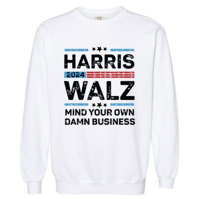 Harris Walz Waltz 2024 Mind Your Own Damn Business Garment-Dyed Sweatshirt