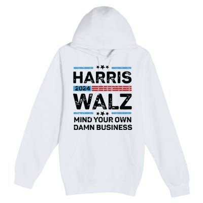 Harris Walz Waltz 2024 Mind Your Own Damn Business Premium Pullover Hoodie