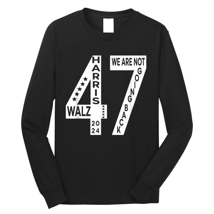 Harris Walz We Are Not Going Back 2024 Kamala Number 47 Long Sleeve Shirt