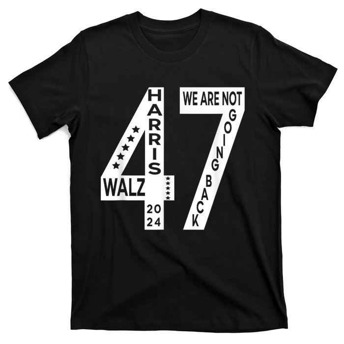 Harris Walz We Are Not Going Back 2024 Kamala Number 47 T-Shirt