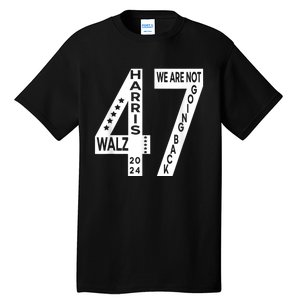 Harris Walz We Are Not Going Back 2024 Kamala Number 47 Tall T-Shirt