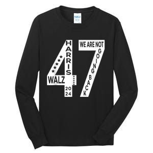 Harris Walz We Are Not Going Back 2024 Kamala Number 47 Tall Long Sleeve T-Shirt