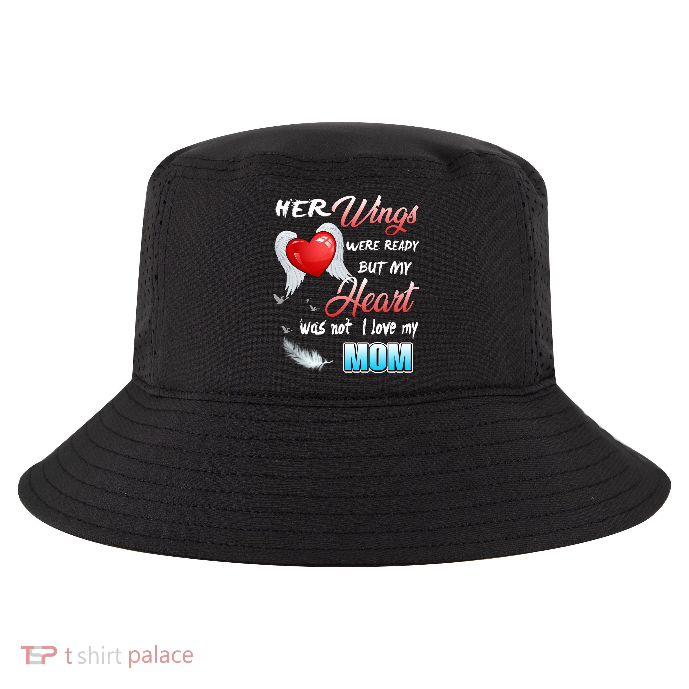 Her Wings Were Ready But My Heart Was Not I Love My Mom Gift Cool Comfort Performance Bucket Hat