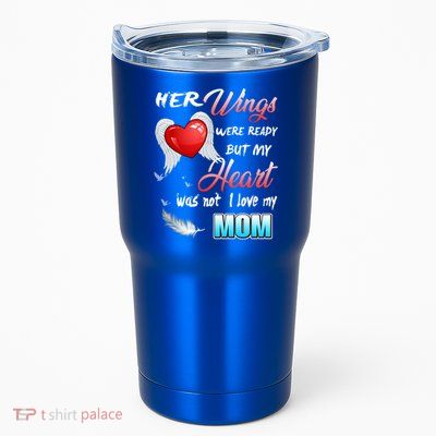 Her Wings Were Ready But My Heart Was Not I Love My Mom Gift Tumbler