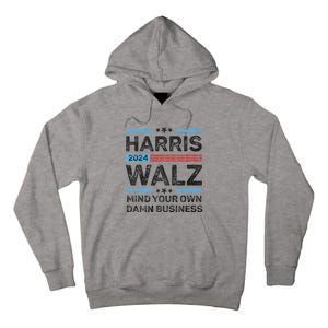 Harris Walz Waltz 2024 Mind Your Own Damn Business Tall Hoodie