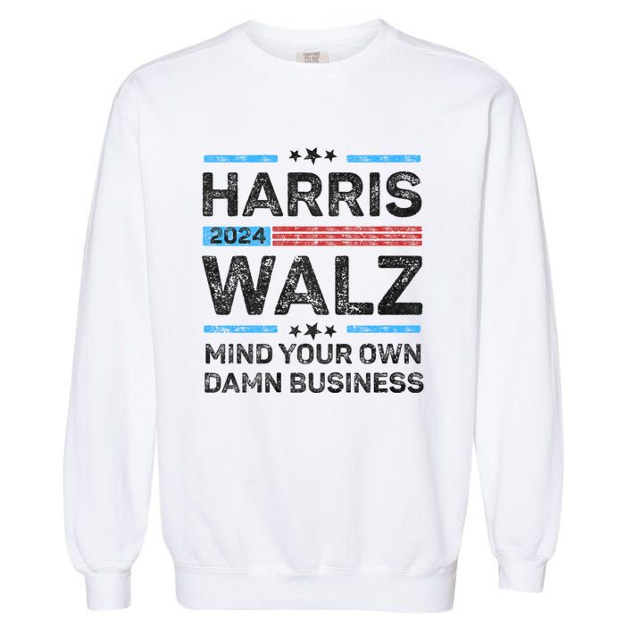 Harris Walz Waltz 2024 Mind Your Own Damn Business Garment-Dyed Sweatshirt