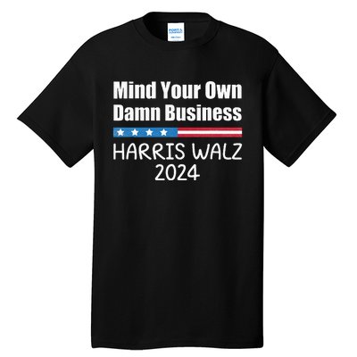 Harris Walz Waltz 2024 Mind Your Own Damn Business Tall T-Shirt