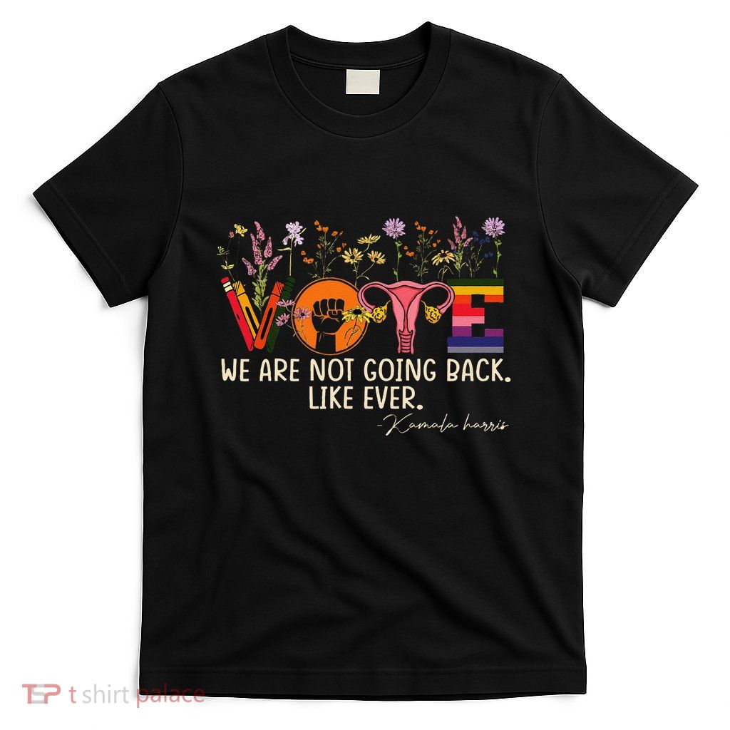 Harris Waltz We Are Not Going Back Like Ever Feminist Vote Gift T-Shirt