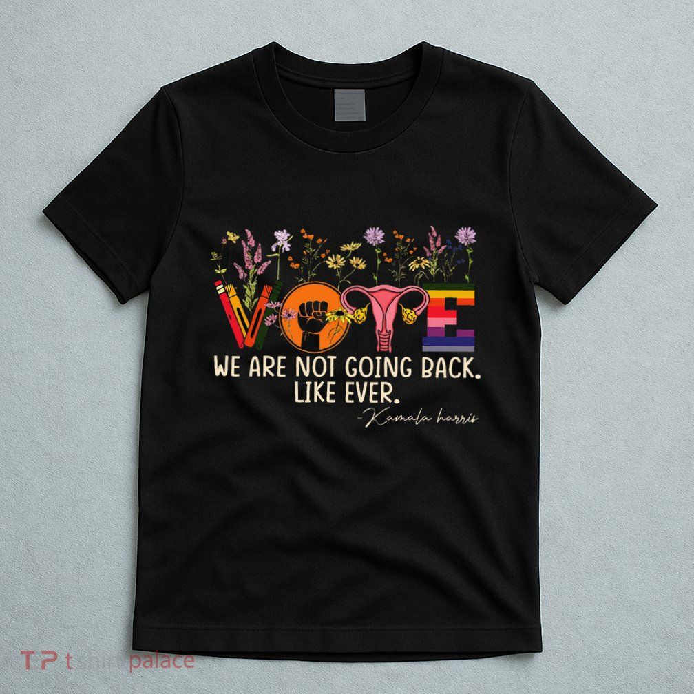 Harris Waltz We Are Not Going Back Like Ever Feminist Vote Gift T-Shirt