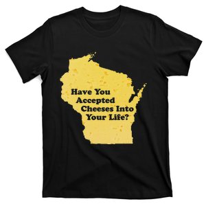 Have You Accepted Cheeses Into Your Life Funny Cheese Lover T-Shirt