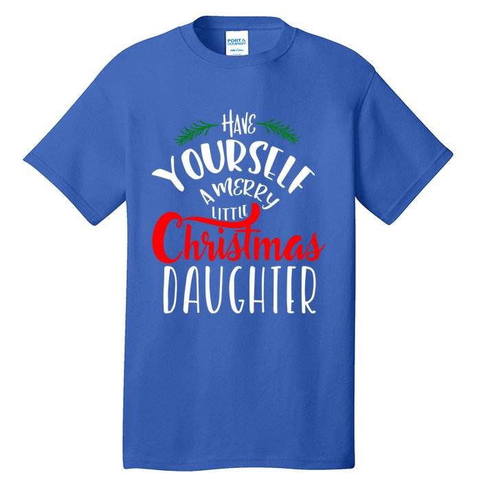 Have Yourself A Merry Little Christmas Family Daughter Meaningful Gift Tall T-Shirt