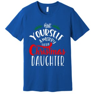 Have Yourself A Merry Little Christmas Family Daughter Meaningful Gift Premium T-Shirt