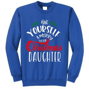 Have Yourself A Merry Little Christmas Family Daughter Meaningful Gift Tall Sweatshirt