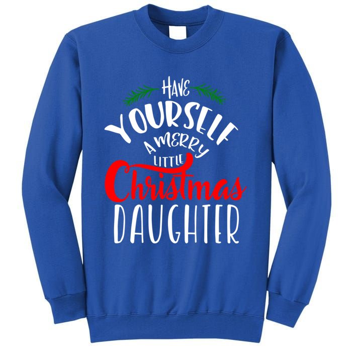 Have Yourself A Merry Little Christmas Family Daughter Meaningful Gift Tall Sweatshirt