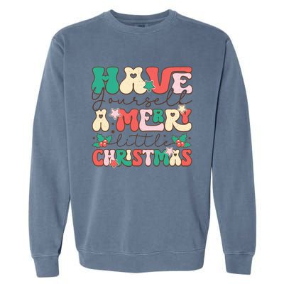 Have Yourself A Merry Little Christmas Festive Graphic Garment-Dyed Sweatshirt