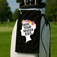 Hope Your Abuser Dies Golf Towel