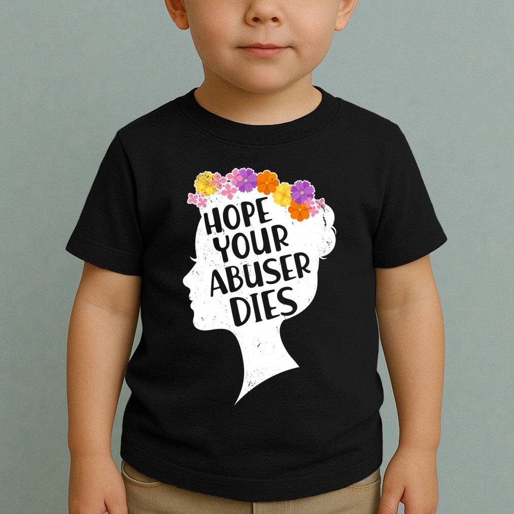 Hope Your Abuser Dies Toddler T-Shirt