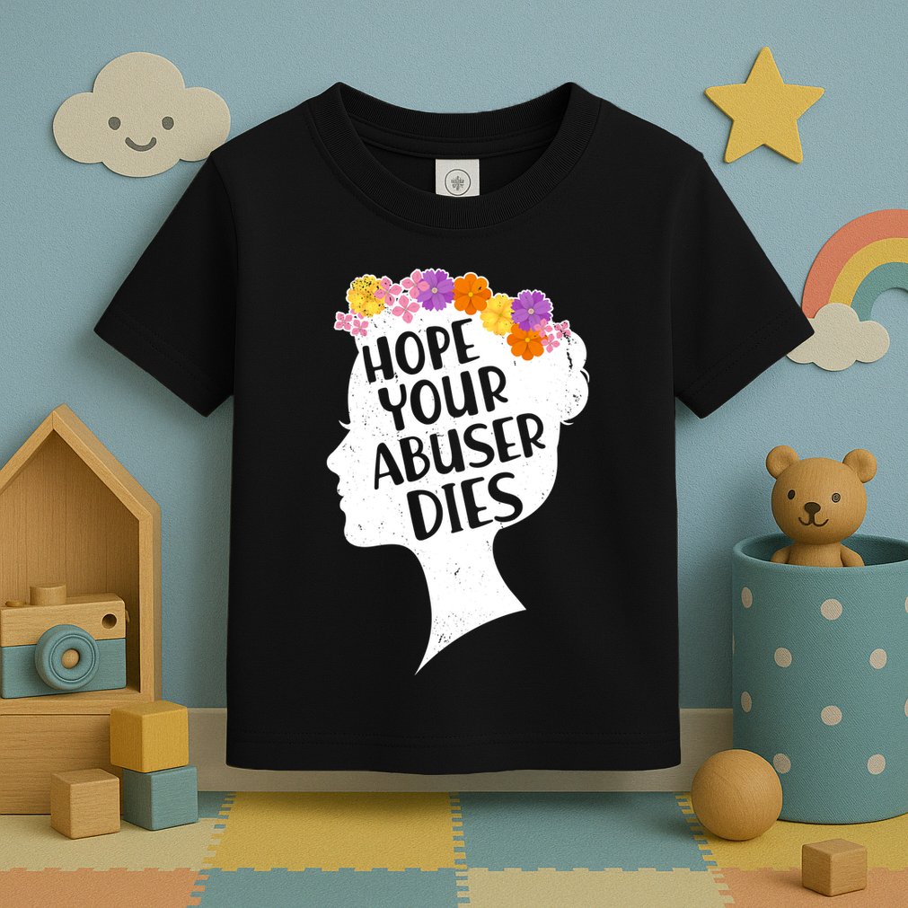 Hope Your Abuser Dies Toddler T-Shirt