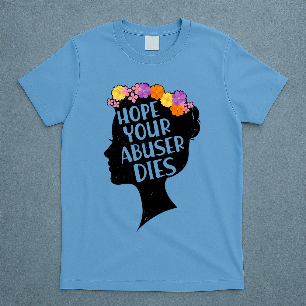 Hope Your Abuser Dies T-Shirt