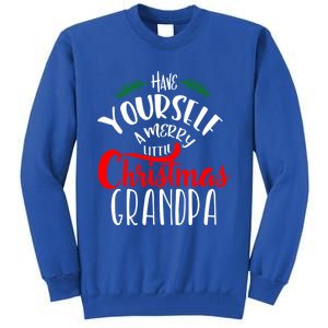 Have Yourself A Merry Little Christmas Family Grandpa Gift Tall Sweatshirt