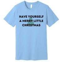 Have Yourself A Merry Little Christmas Gift Premium T-Shirt