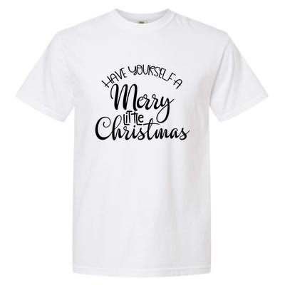 Have Yourself A Merry Little Christmas Xmas Holiday Gift Garment-Dyed Heavyweight T-Shirt