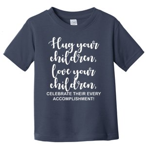 Hug Your Children Love Your Children Quote Toddler T-Shirt