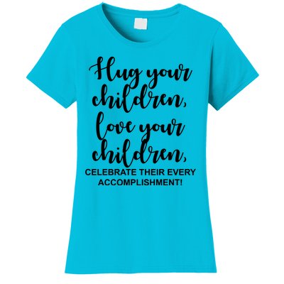 Hug Your Children Love Your Children Quote Women's T-Shirt