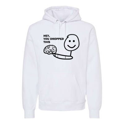 Hey You Dropped This Brain Premium Hoodie