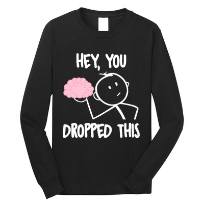 Hey, you dropped this brain sarcasm joke Sarcasm Long Sleeve Shirt