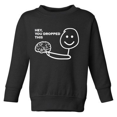 Hey You Dropped This Brain Funny Sarcastic Toddler Sweatshirt