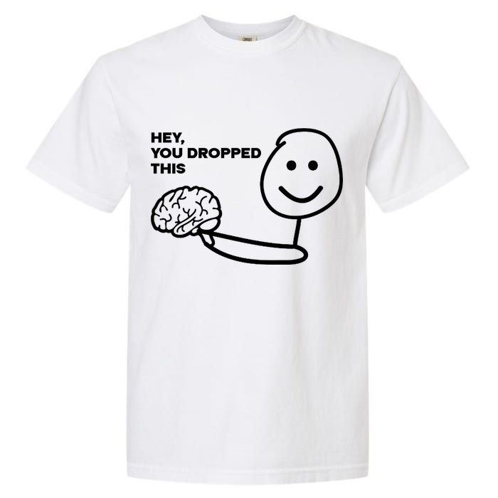 Hey You Dropped This Brain Funny Sarcastic Garment-Dyed Heavyweight T-Shirt