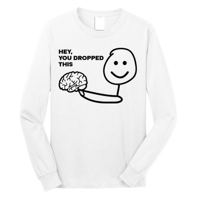 Hey You Dropped This Brain Funny Sarcastic Long Sleeve Shirt