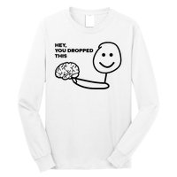 Hey You Dropped This Brain Funny Sarcastic Long Sleeve Shirt