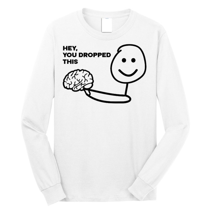 Hey You Dropped This Brain Funny Sarcastic Long Sleeve Shirt