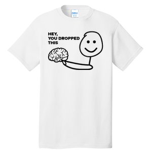 Hey You Dropped This Brain Funny Sarcastic Tall T-Shirt