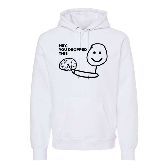 Hey You Dropped This Brain Funny Sarcastic Premium Hoodie