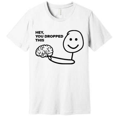 Hey You Dropped This Brain Funny Sarcastic Premium T-Shirt