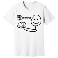 Hey You Dropped This Brain Funny Sarcastic Premium T-Shirt