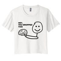 Hey You Dropped This Brain Funny Sarcastic Women's Crop Top Tee