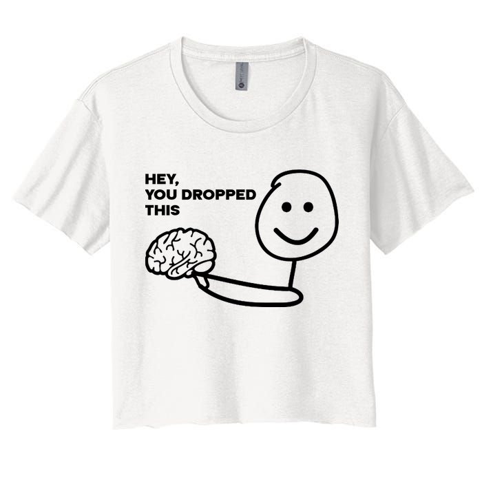 Hey You Dropped This Brain Funny Sarcastic Women's Crop Top Tee