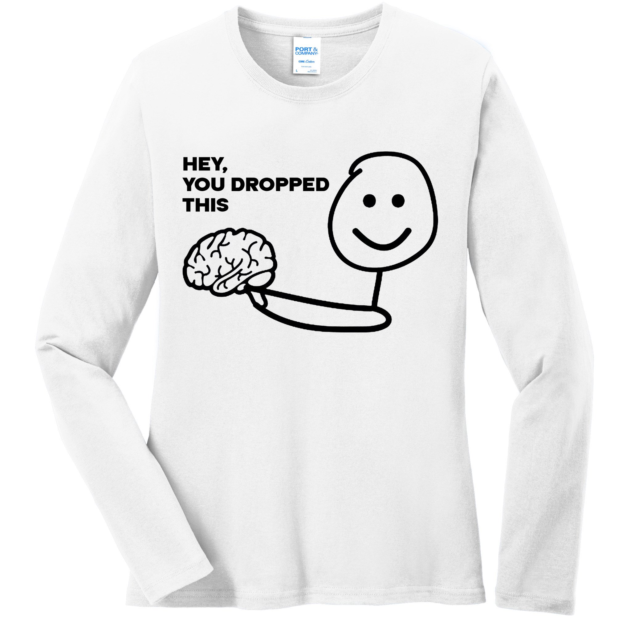 Hey You Dropped This Brain Funny Sarcastic Ladies Long Sleeve Shirt