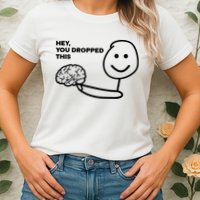 Hey You Dropped This Brain Funny Sarcastic Womens T-Shirt