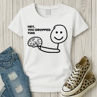 Hey You Dropped This Brain Funny Sarcastic Womens T-Shirt